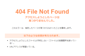 404 File Not Found アクセスしようとしたページは 見つかりませんでした。 このエラーは、指定したページが見つからなかったことを意味します。 以下のような原因が考えられます。 アクセスしようとしたファイルが存在しない（ファイルの設置箇所を誤っている）。 URLアドレスが間違っている。